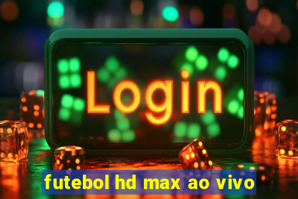 futebol hd max ao vivo