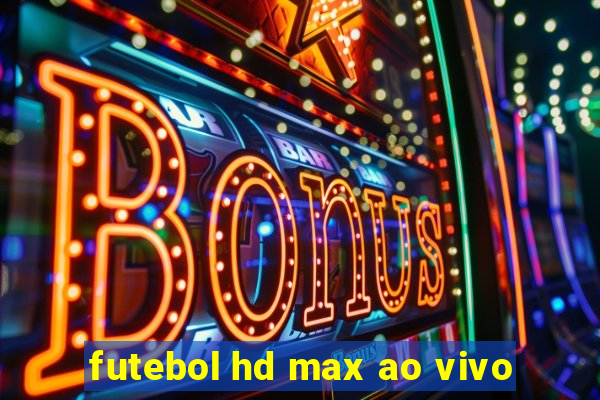 futebol hd max ao vivo