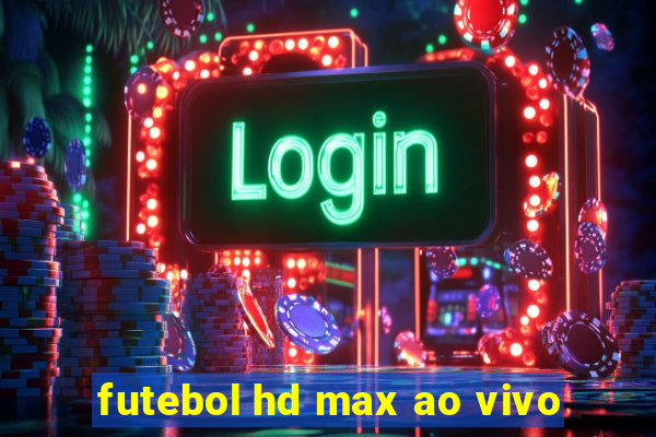 futebol hd max ao vivo