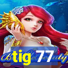 tig 77