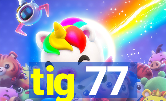 tig 77