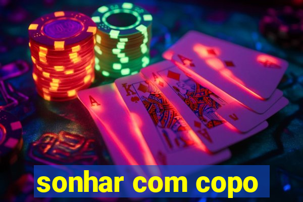 sonhar com copo