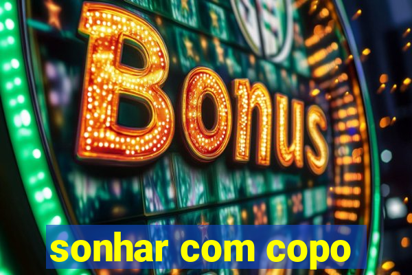 sonhar com copo