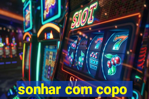 sonhar com copo