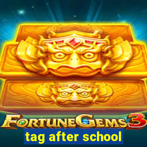 tag after school