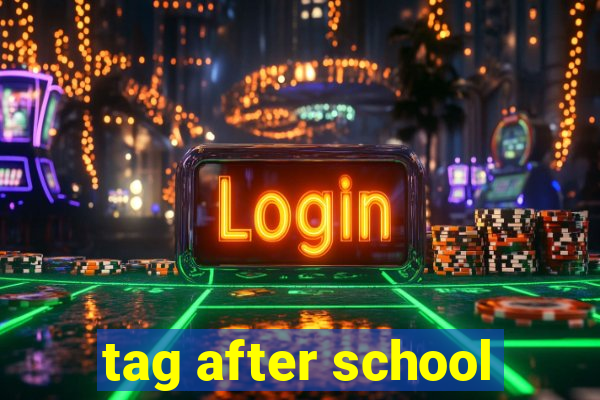 tag after school