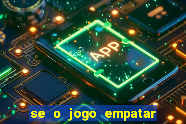 se o jogo empatar hoje quem ganha