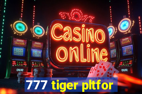 777 tiger pltfor