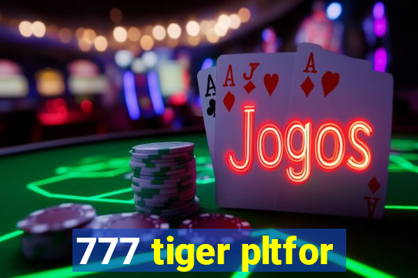 777 tiger pltfor