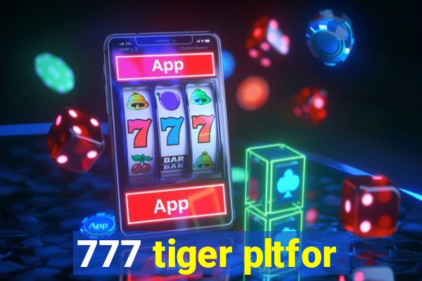 777 tiger pltfor