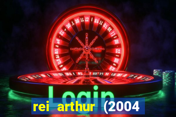 rei arthur (2004 assistir online)