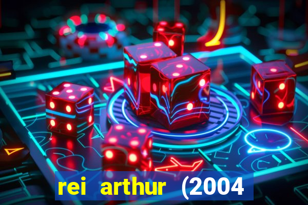 rei arthur (2004 assistir online)