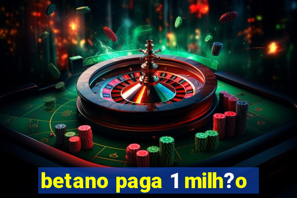 betano paga 1 milh?o