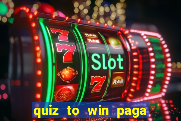 quiz to win paga mesmo quiz money paga mesmo