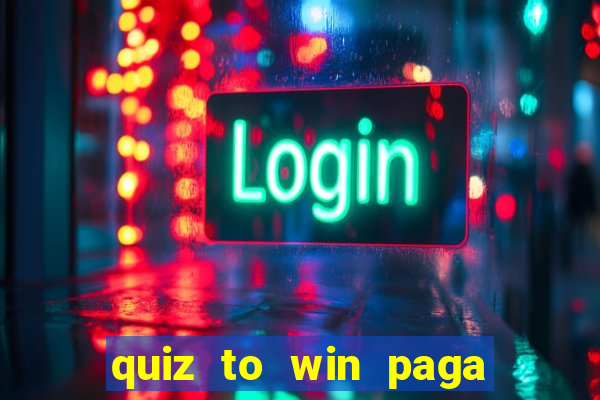 quiz to win paga mesmo quiz money paga mesmo