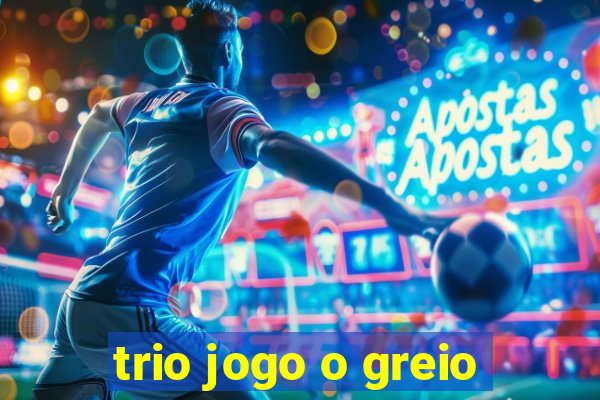 trio jogo o greio