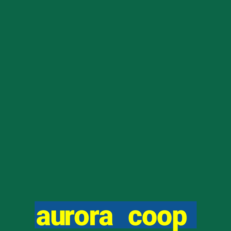 aurora coop trabalhe conosco