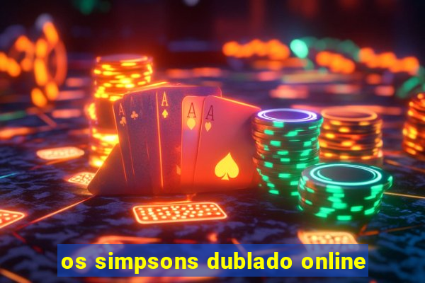 os simpsons dublado online