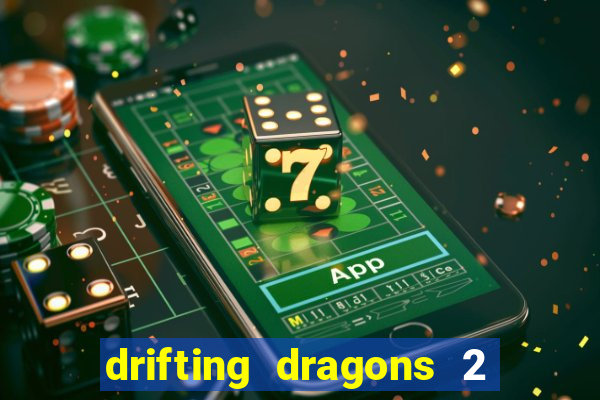 drifting dragons 2 temporada drifting dragons vai ter