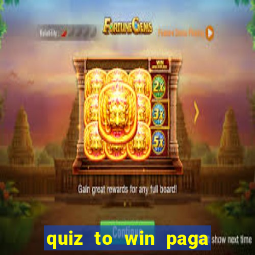 quiz to win paga mesmo quiz paga mesmo