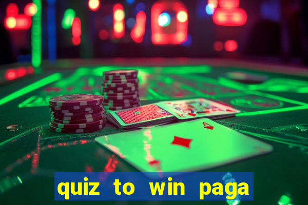 quiz to win paga mesmo quiz paga mesmo