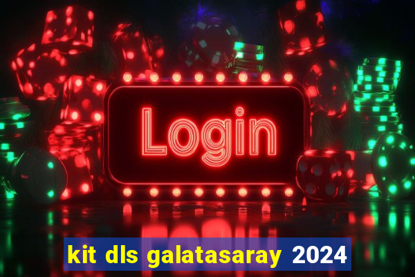 kit dls galatasaray 2024