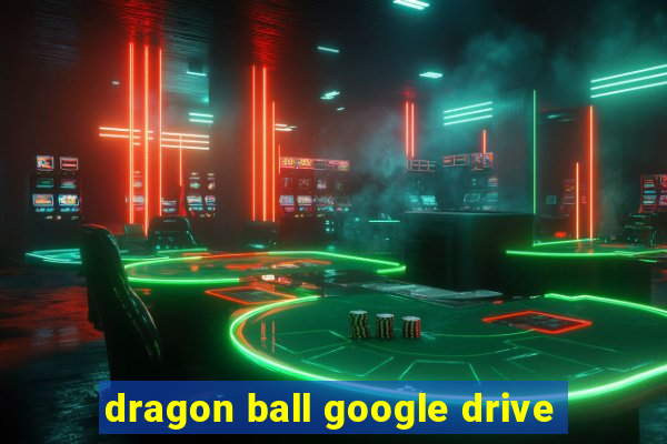 dragon ball google drive