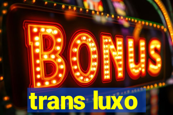 trans luxo