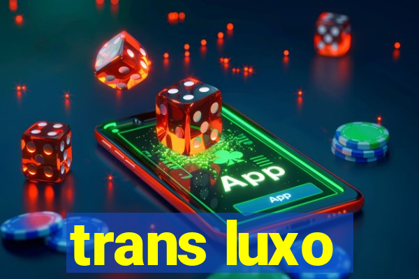 trans luxo