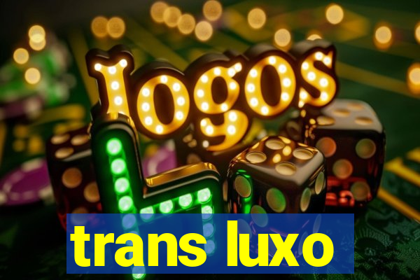 trans luxo