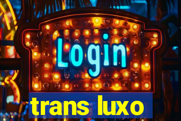 trans luxo