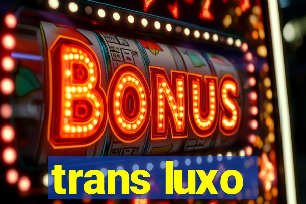 trans luxo