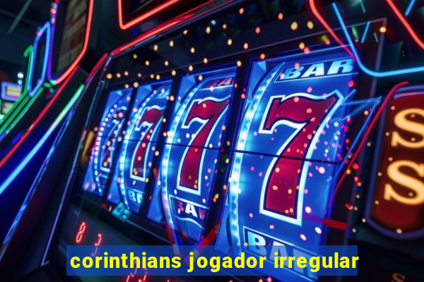 corinthians jogador irregular