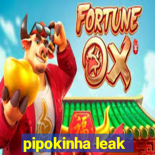 pipokinha leak