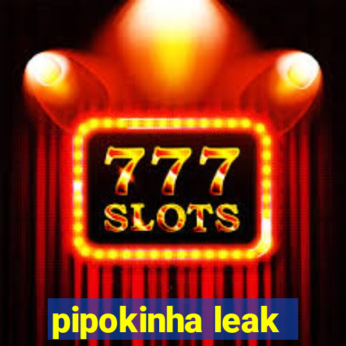 pipokinha leak