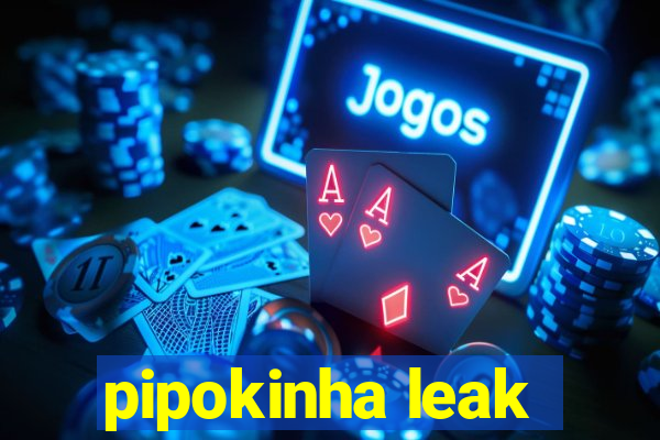 pipokinha leak