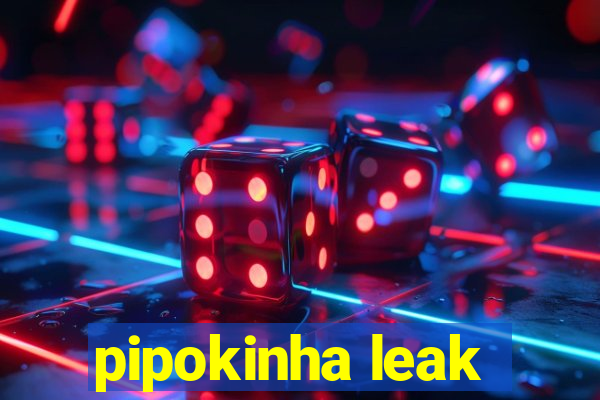 pipokinha leak