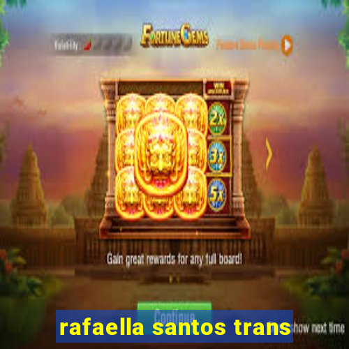 rafaella santos trans