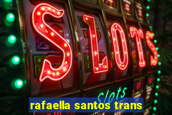 rafaella santos trans