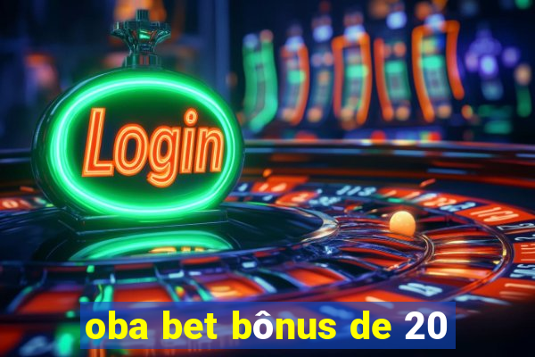 oba bet bônus de 20