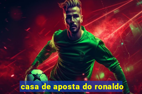 casa de aposta do ronaldo