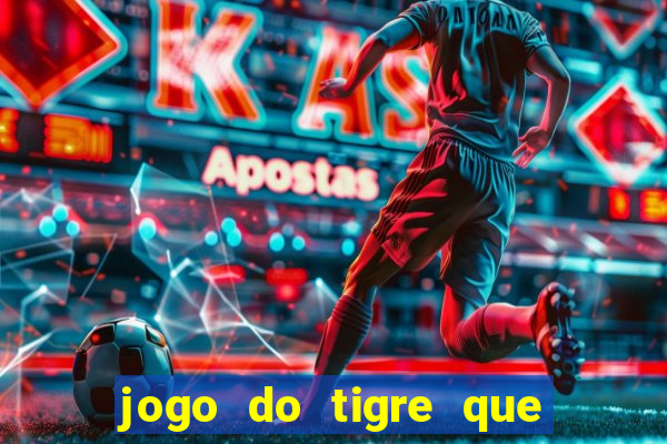 jogo do tigre que da 30 reais no cadastro