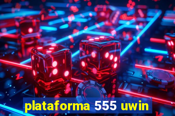 plataforma 555 uwin