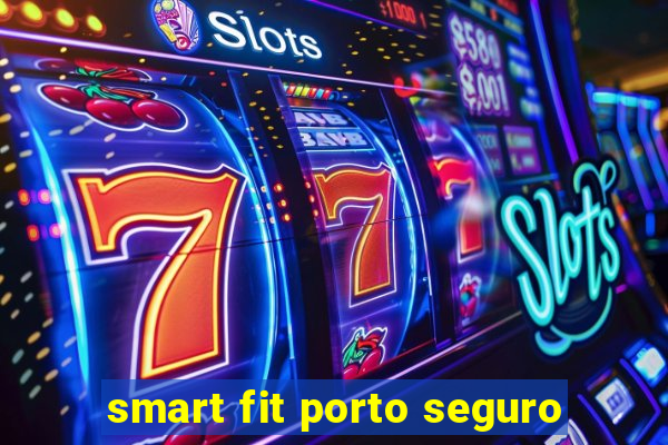 smart fit porto seguro