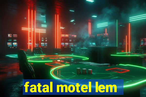 fatal motel lem