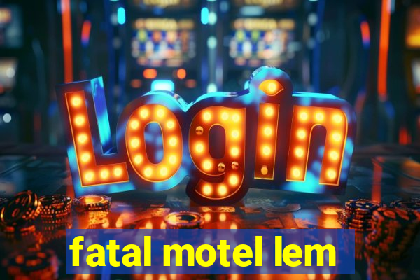 fatal motel lem