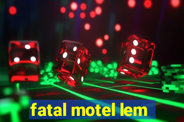 fatal motel lem