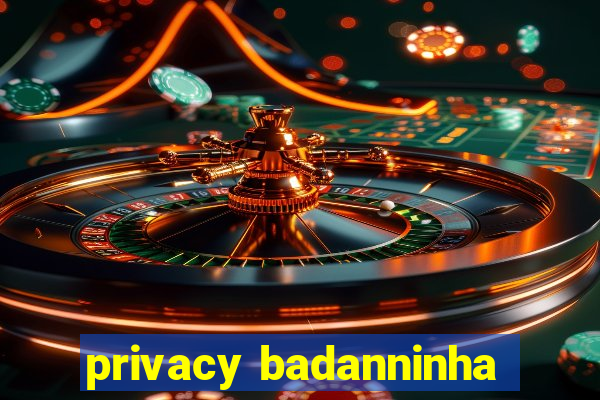 privacy badanninha