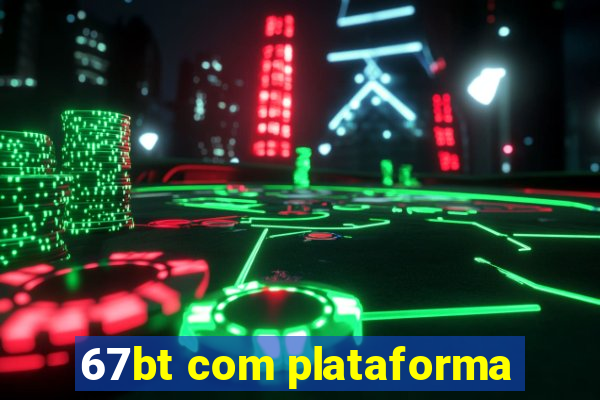 67bt com plataforma