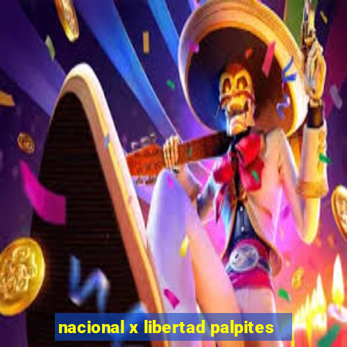 nacional x libertad palpites